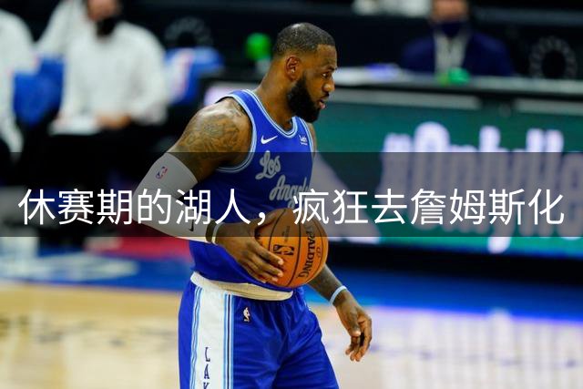 休赛期的湖人，疯狂去詹姆斯化
