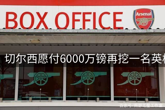 切尔西愿付6000万镑再挖一名英格兰中场