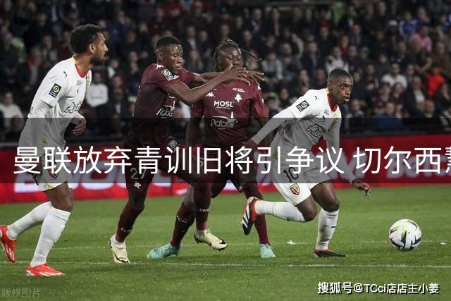 曼联放弃青训旧将引争议 切尔西慧眼识珠签下双星
