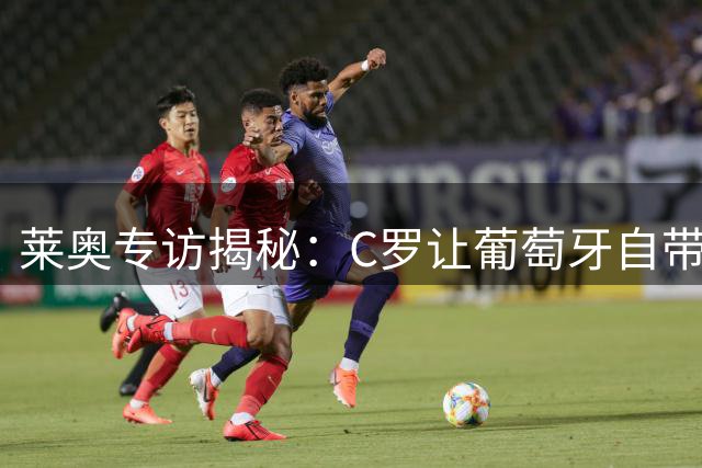 莱奥专访揭秘：C罗让葡萄牙自带1球优势 谈弗拉门戈吸引力