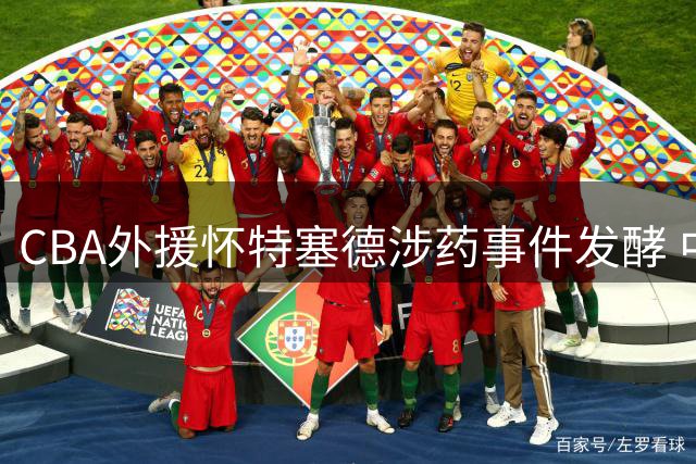 CBA外援怀特塞德涉药事件发酵 中国篮协启动调查程序