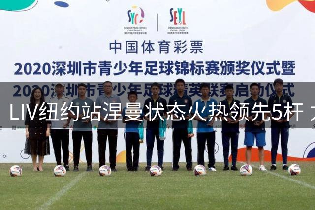 LIV纽约站涅曼状态火热领先5杆 力矩队团体领跑
