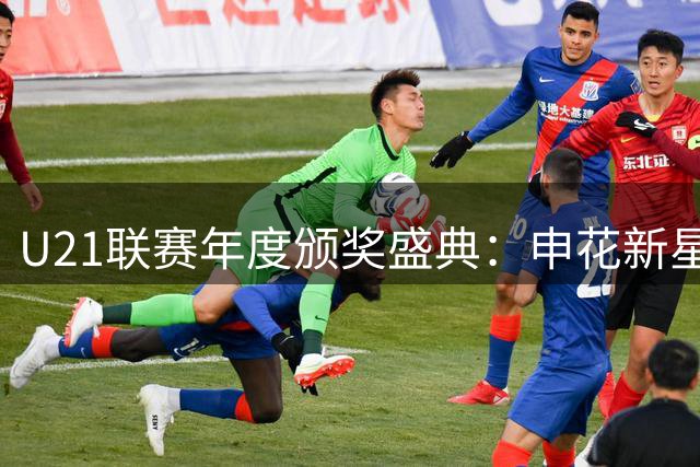 U21联赛年度颁奖盛典：申花新星加冕MVP 三镇双星闪耀夺冠